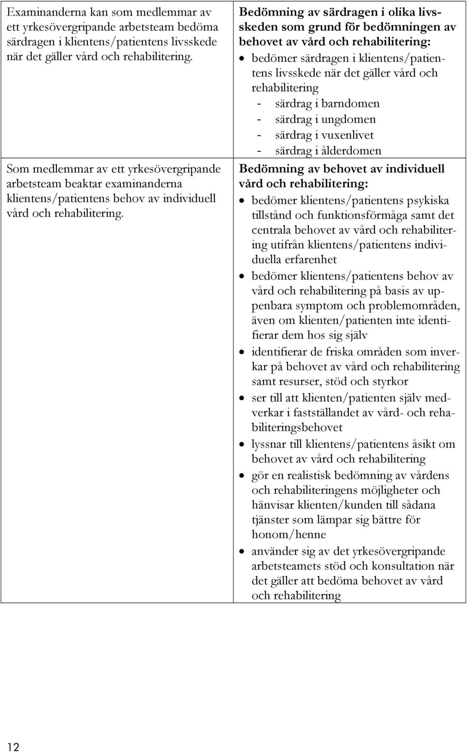 Bedömning av särdragen i olika livsskeden som grund för bedömningen av behovet av vård och rehabilitering: bedömer särdragen i klientens/patientens livsskede när det gäller vård och rehabilitering -