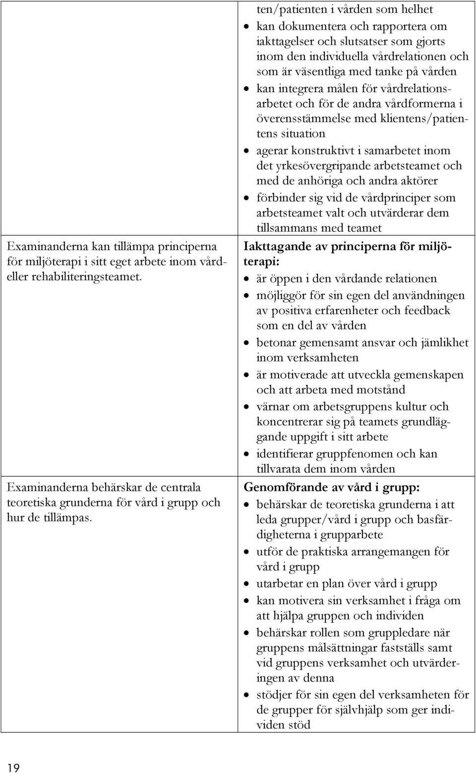 ten/patienten i vården som helhet kan dokumentera och rapportera om iakttagelser och slutsatser som gjorts inom den individuella vårdrelationen och som är väsentliga med tanke på vården kan integrera