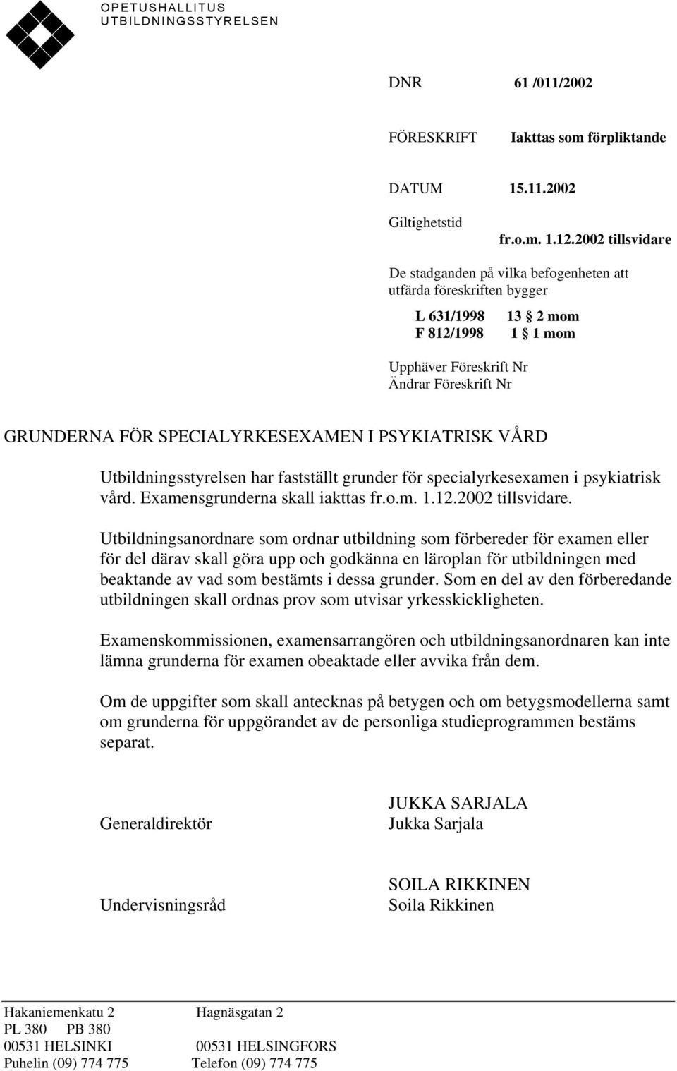 SPECIALYRKESEXAMEN I PSYKIATRISK VÅRD Utbildningsstyrelsen har fastställt grunder för specialyrkesexamen i psykiatrisk vård. Examensgrunderna skall iakttas fr.o.m. 1.12.2002 tillsvidare.