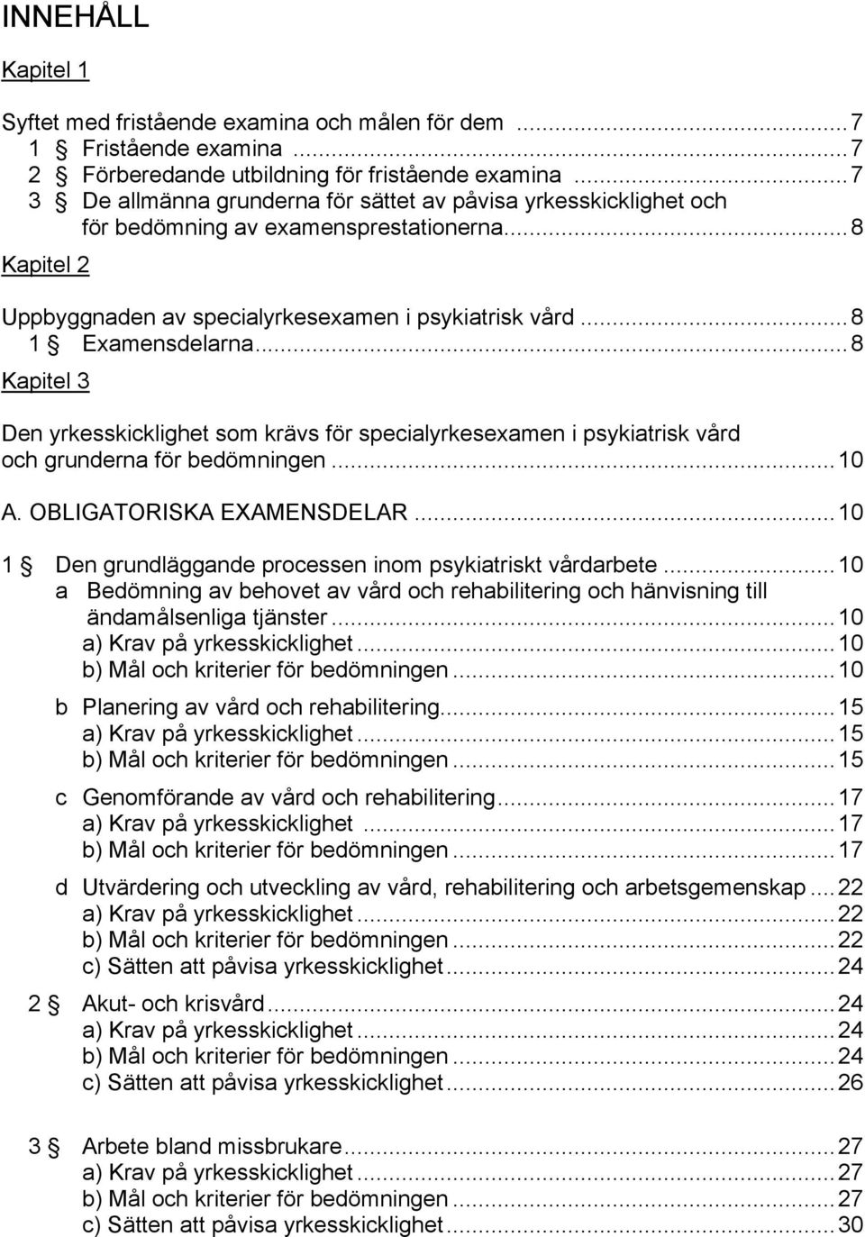 ..8 Kapitel 3 Den yrkesskicklighet som krävs för specialyrkesexamen i psykiatrisk vård och grunderna för bedömningen...10 A. OBLIGATORISKA EXAMENSDELAR.