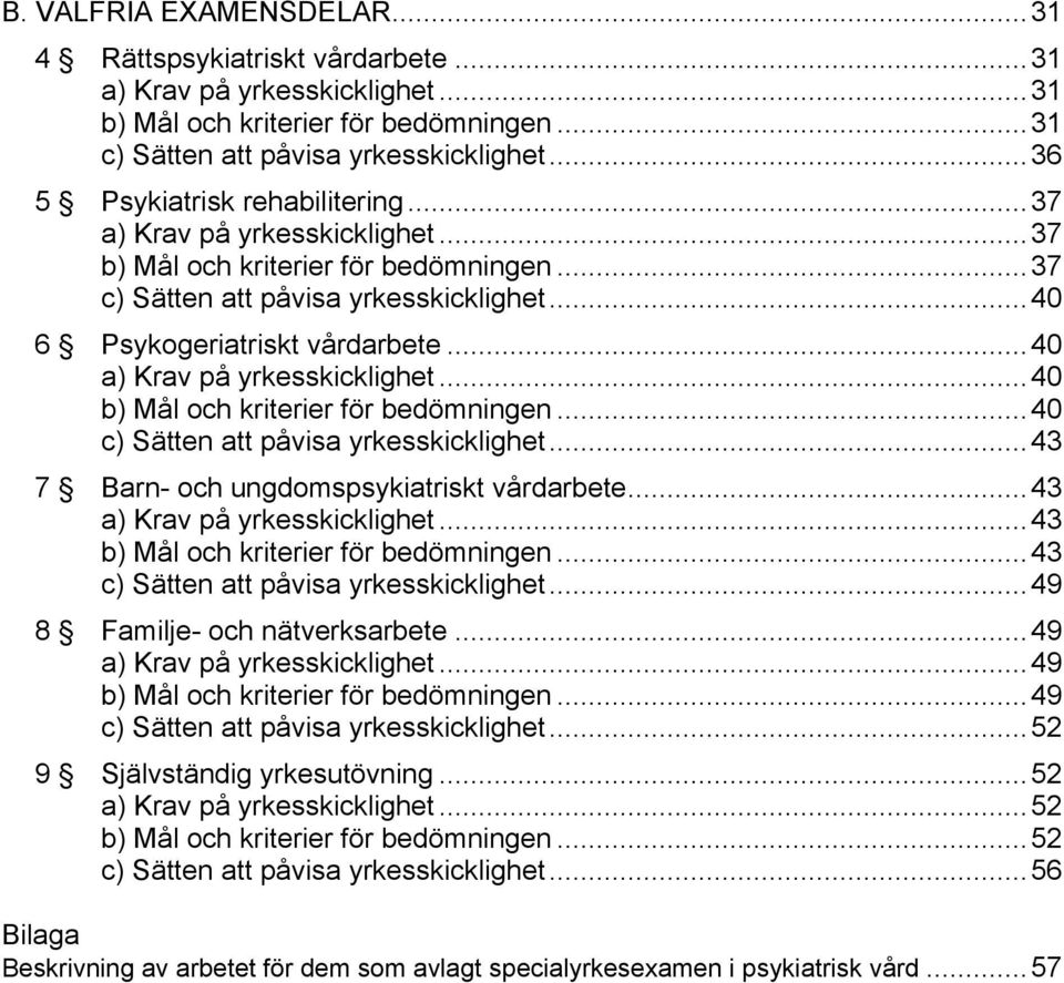 ..40 a) Krav på yrkesskicklighet...40 b) Mål och kriterier för bedömningen...40 c) Sätten att påvisa yrkesskicklighet...43 7 Barn- och ungdomspsykiatriskt vårdarbete...43 a) Krav på yrkesskicklighet.