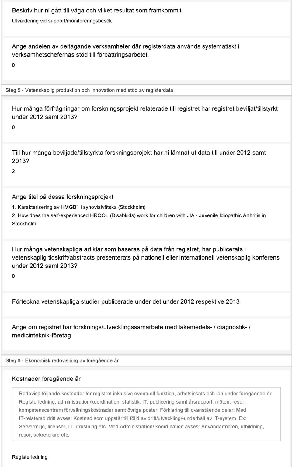 Steg 5 - Vetenskaplig produktion och innovation med stöd av registerdata Hur många förfrågningar om forskningsprojekt relaterade till registret har registret beviljat/tillstyrkt under 212 samt 213?