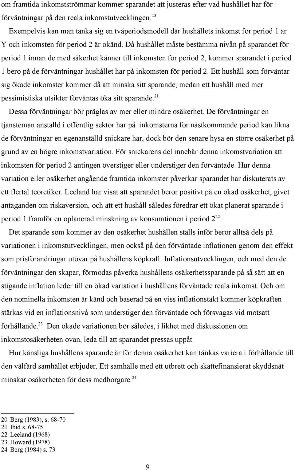 Då hushållet måste bestämma nivån på sparandet för period 1 innan de med säkerhet känner till inkomsten för period 2, kommer sparandet i period 1 bero på de förväntningar hushållet har på inkomsten