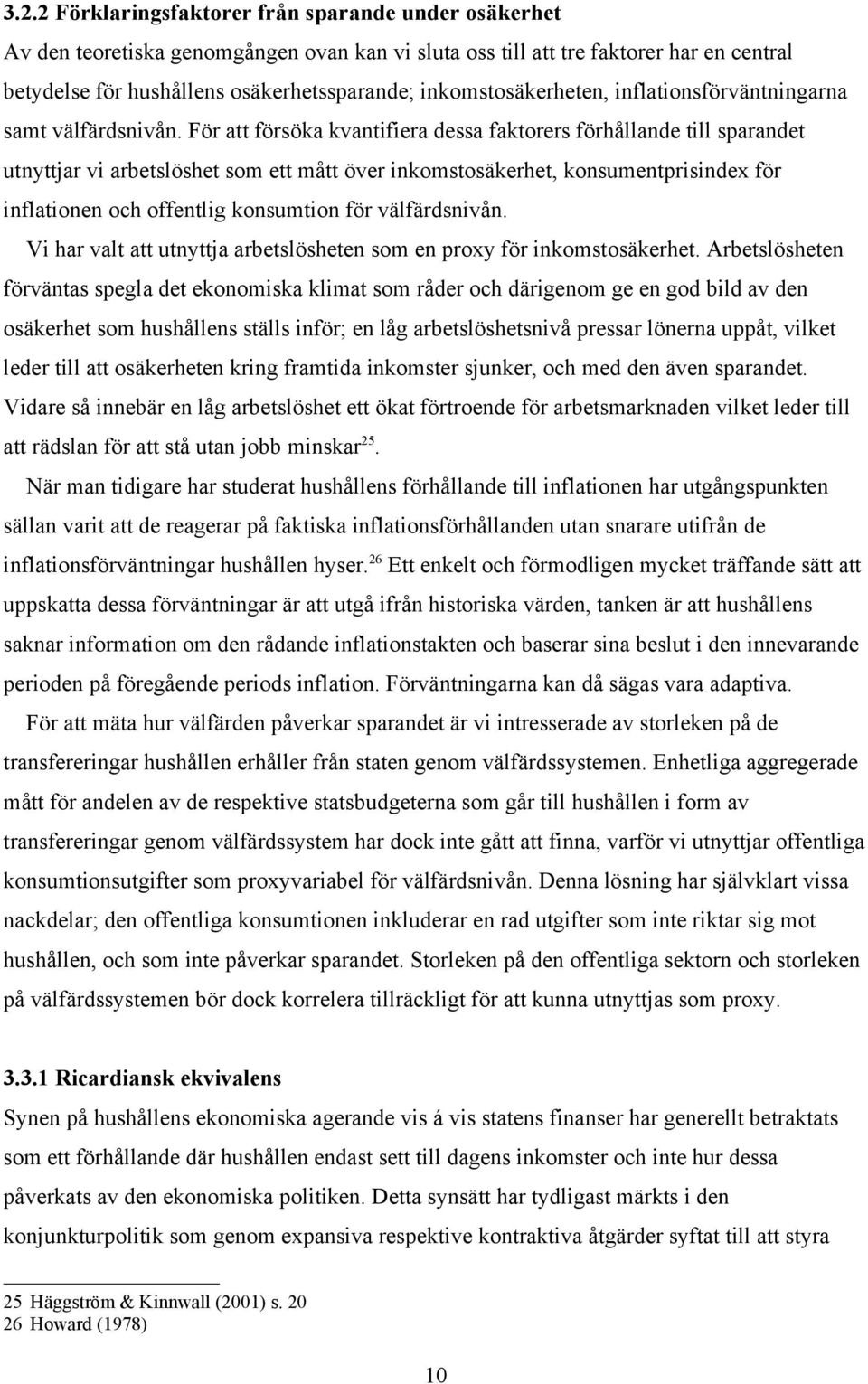 För att försöka kvantifiera dessa faktorers förhållande till sparandet utnyttjar vi arbetslöshet som ett mått över inkomstosäkerhet, konsumentprisindex för inflationen och offentlig konsumtion för