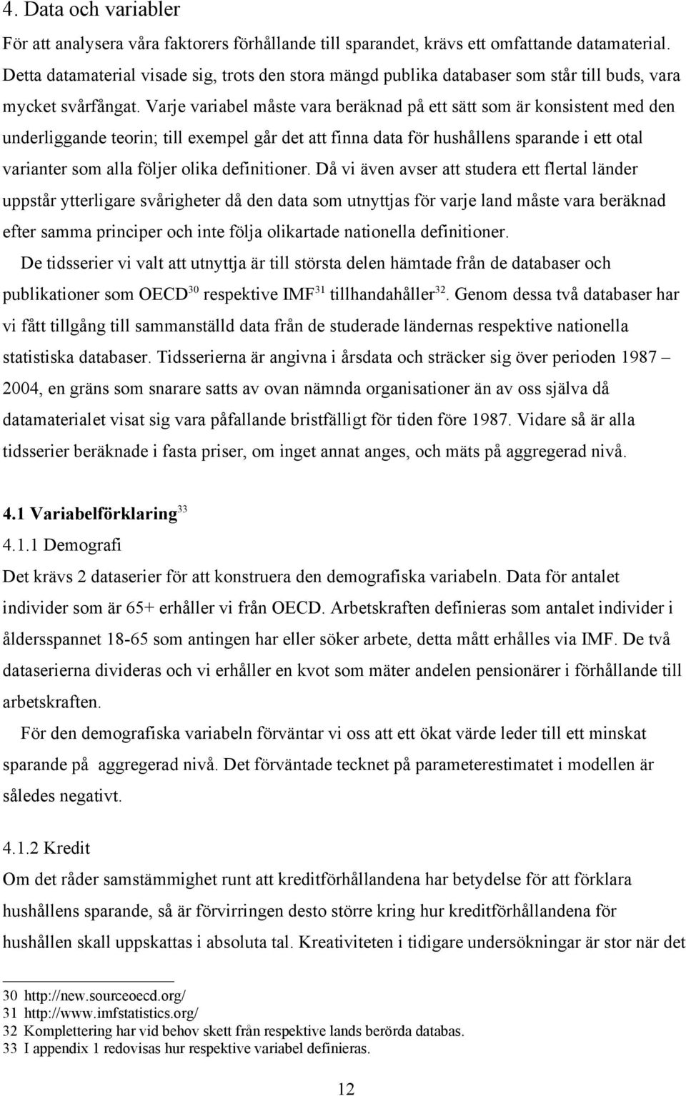 Varje variabel måste vara beräknad på ett sätt som är konsistent med den underliggande teorin; till exempel går det att finna data för hushållens sparande i ett otal varianter som alla följer olika