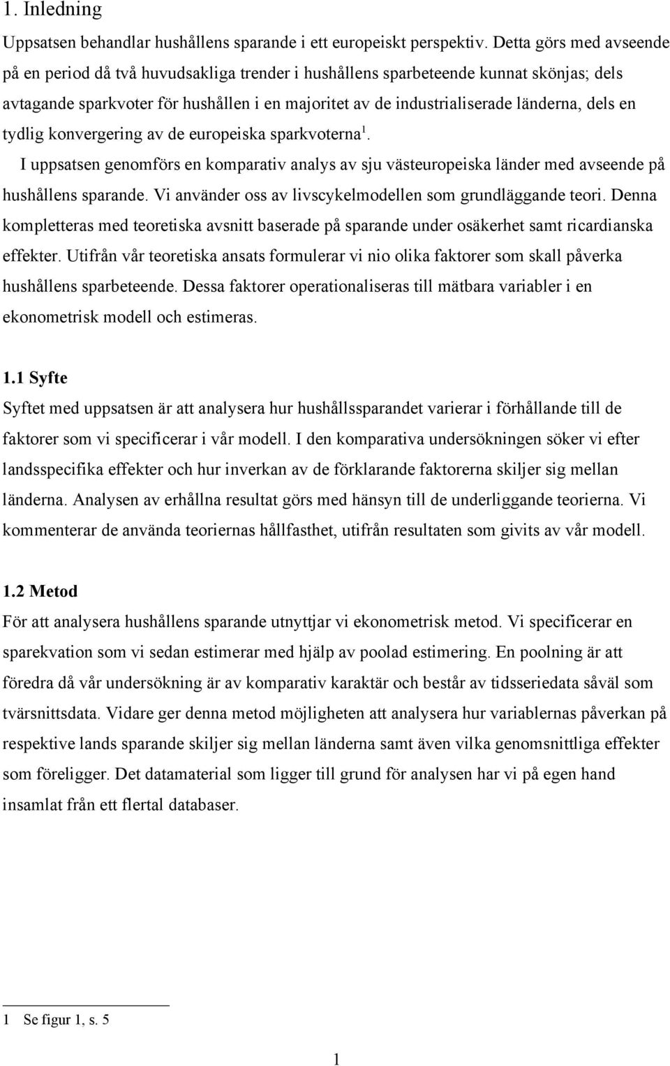 dels en tydlig konvergering av de europeiska sparkvoterna 1. I uppsatsen genomförs en komparativ analys av sju västeuropeiska länder med avseende på hushållens sparande.