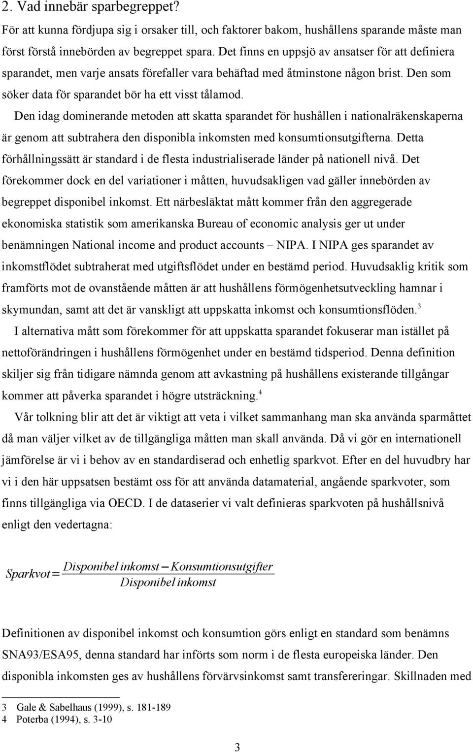 Den idag dominerande metoden att skatta sparandet för hushållen i nationalräkenskaperna är genom att subtrahera den disponibla inkomsten med konsumtionsutgifterna.