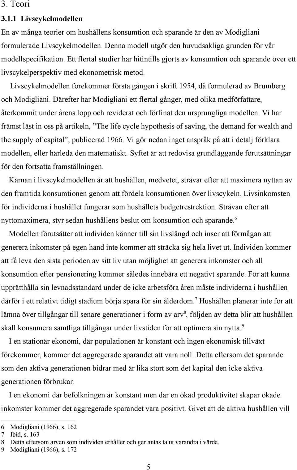 Livscykelmodellen förekommer första gången i skrift 1954, då formulerad av Brumberg och Modigliani.