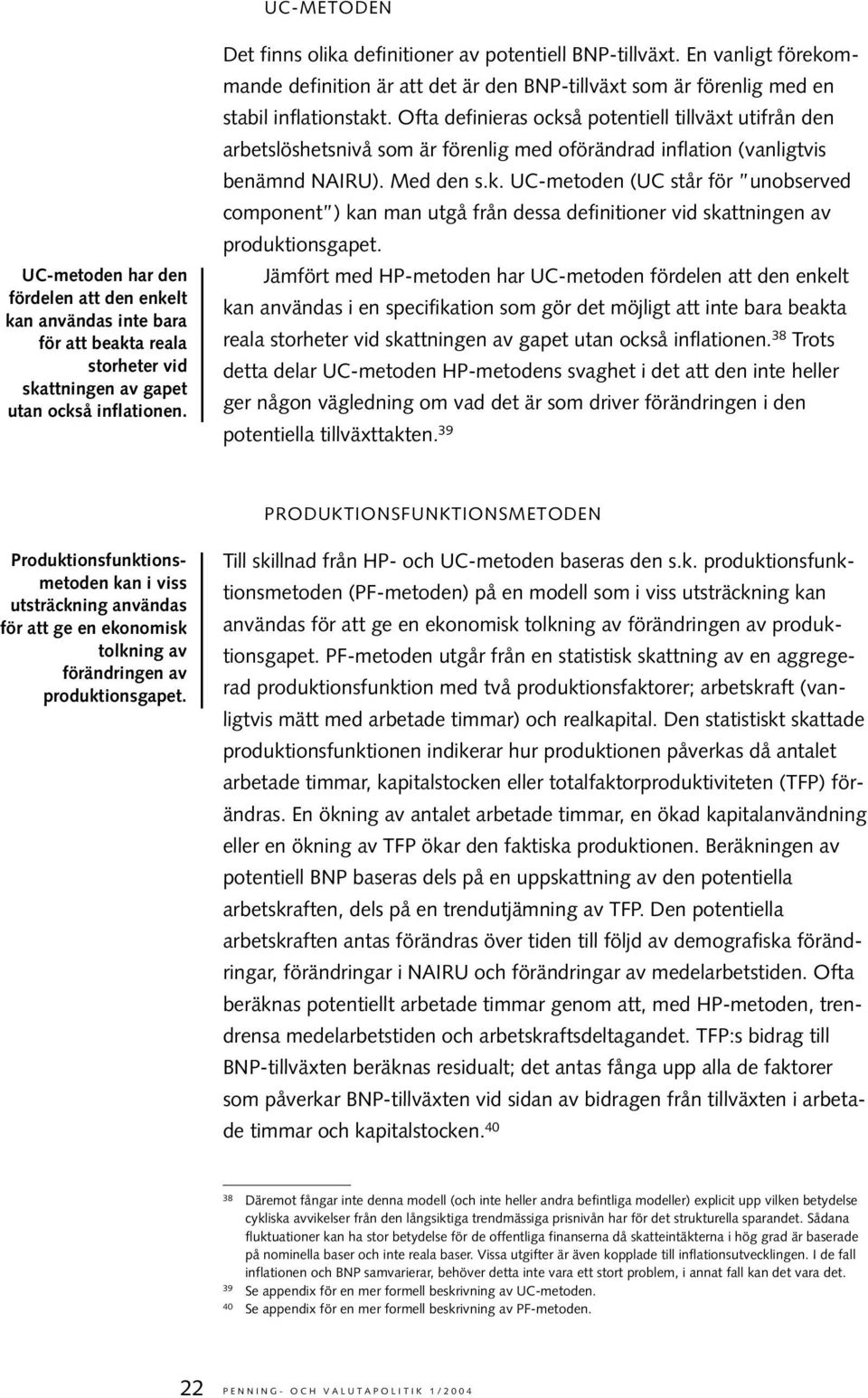 Ofta definieras också potentiell tillväxt utifrån den arbetslöshetsnivå som är förenlig med oförändrad inflation (vanligtvis benämnd NAIRU). Med den s.k. UC-metoden (UC står för unobserved component ) kan man utgå från dessa definitioner vid skattningen av produktionsgapet.