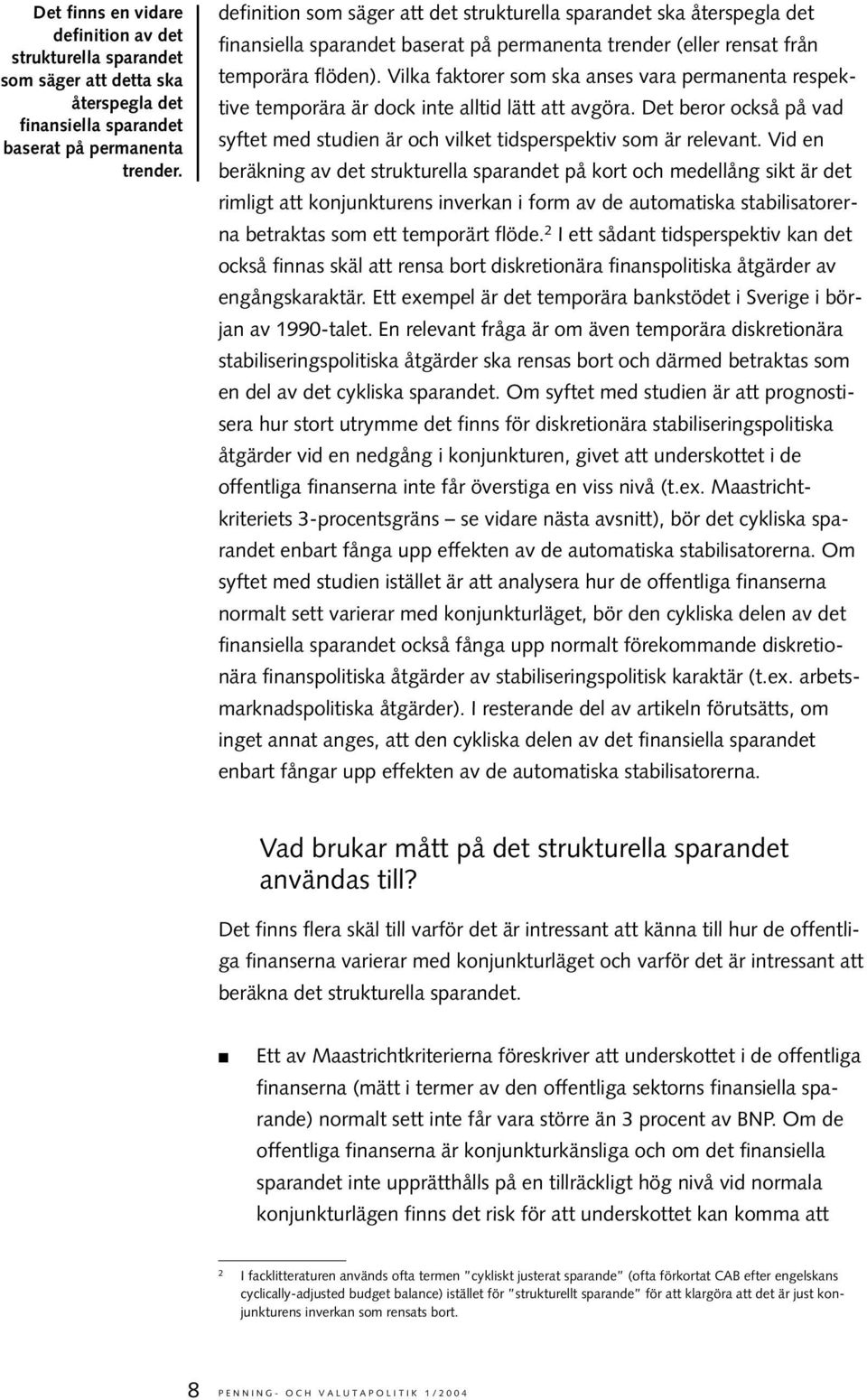 Vilka faktorer som ska anses vara permanenta respektive temporära är dock inte alltid lätt att avgöra. Det beror också på vad syftet med studien är och vilket tidsperspektiv som är relevant.