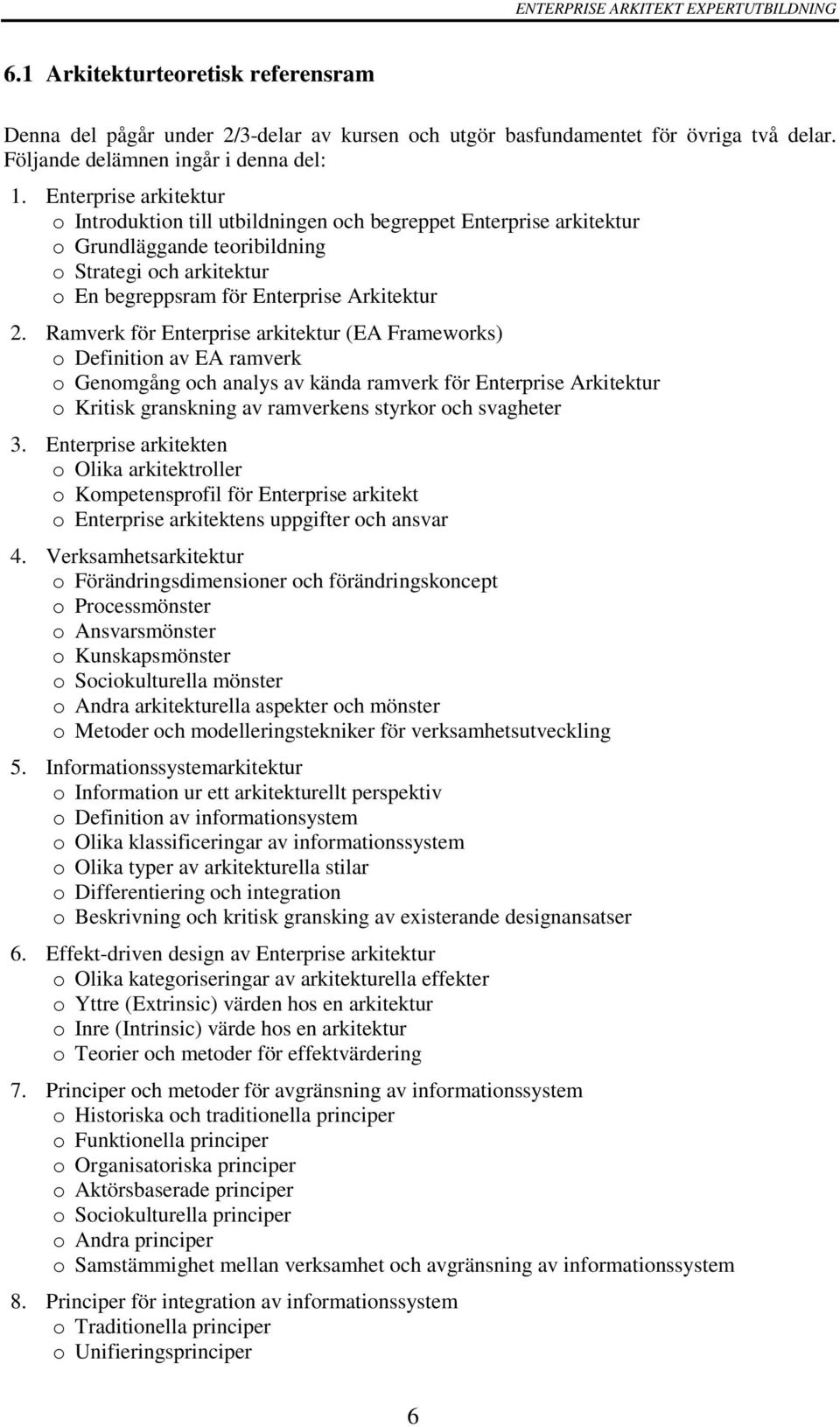 Ramverk för Enterprise arkitektur (EA Frameworks) o Definition av EA ramverk o Genomgång och analys av kända ramverk för Enterprise Arkitektur o Kritisk granskning av ramverkens styrkor och svagheter