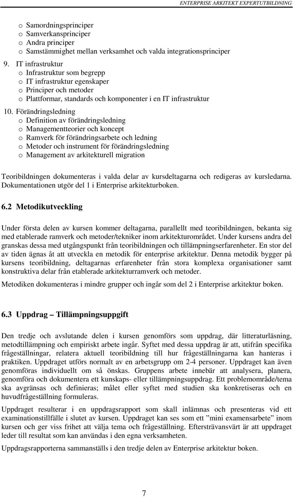 Förändringsledning o Definition av förändringsledning o Managementteorier och koncept o Ramverk för förändringsarbete och ledning o Metoder och instrument för förändringsledning o Management av