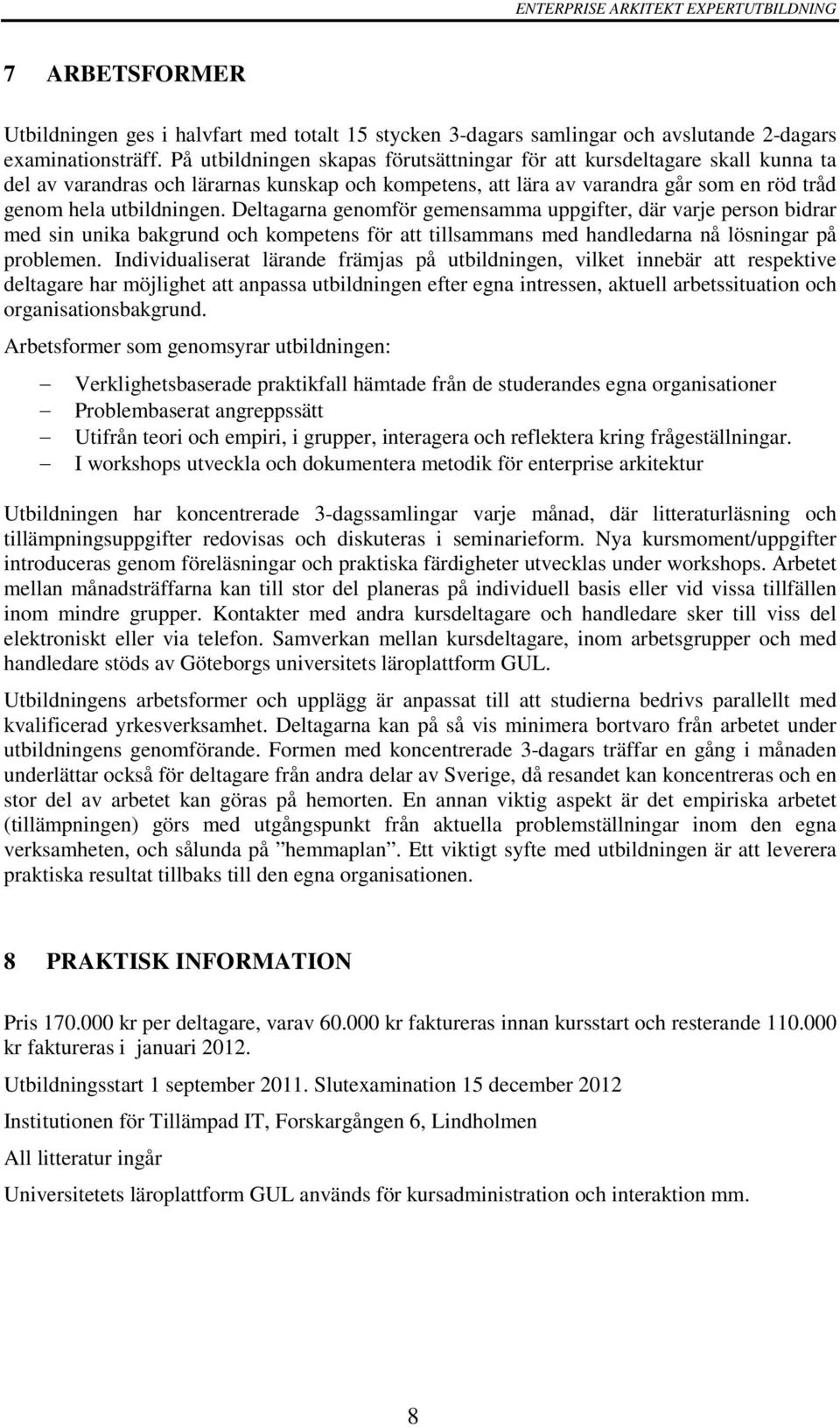 Deltagarna genomför gemensamma uppgifter, där varje person bidrar med sin unika bakgrund och kompetens för att tillsammans med handledarna nå lösningar på problemen.