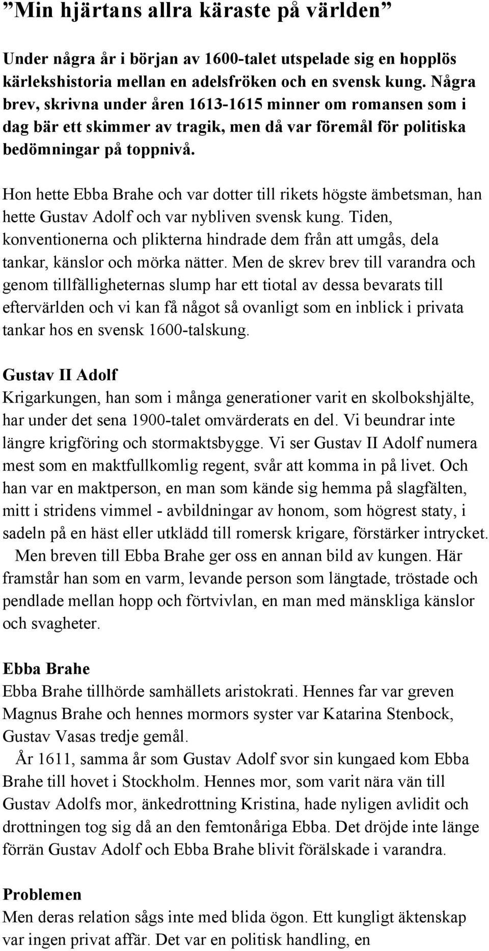 Hon hette Ebba Brahe och var dotter till rikets högste ämbetsman, han hette Gustav Adolf och var nybliven svensk kung.