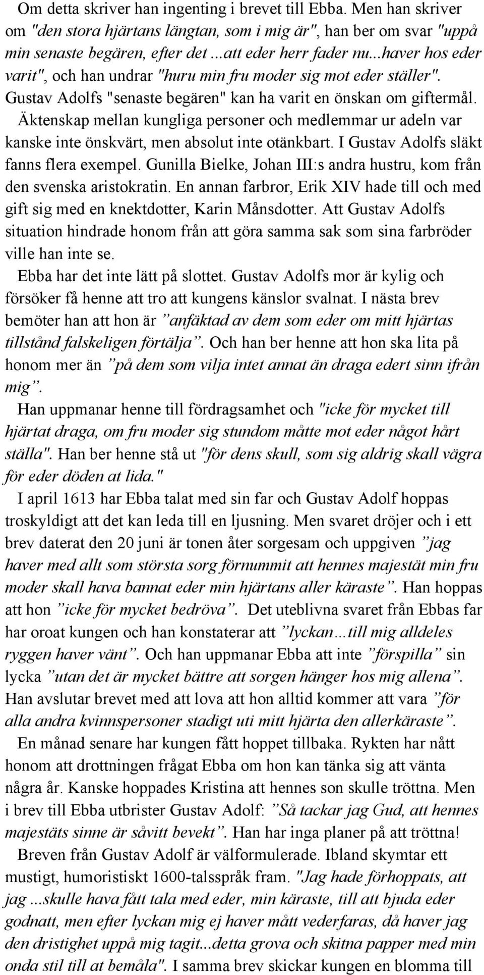 Äktenskap mellan kungliga personer och medlemmar ur adeln var kanske inte önskvärt, men absolut inte otänkbart. I Gustav Adolfs släkt fanns flera exempel.