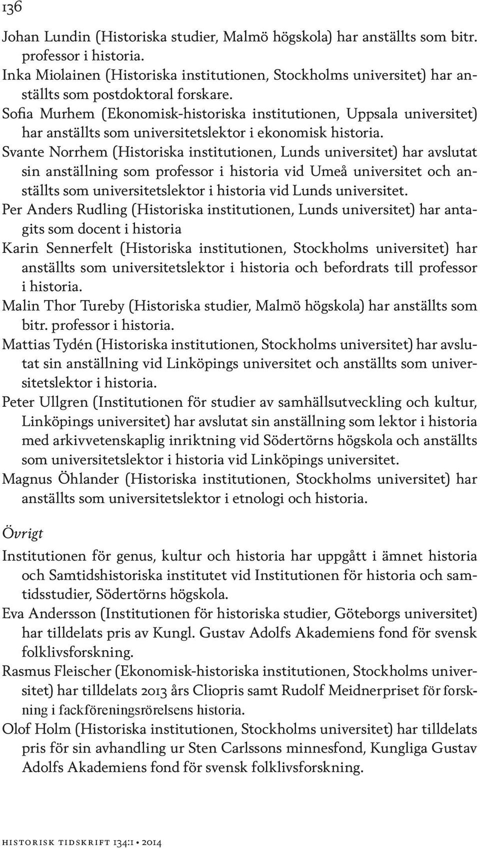 Sofia Murhem (Ekonomisk-historiska institutionen, Uppsala universitet) har anställts som universitetslektor i ekonomisk historia.