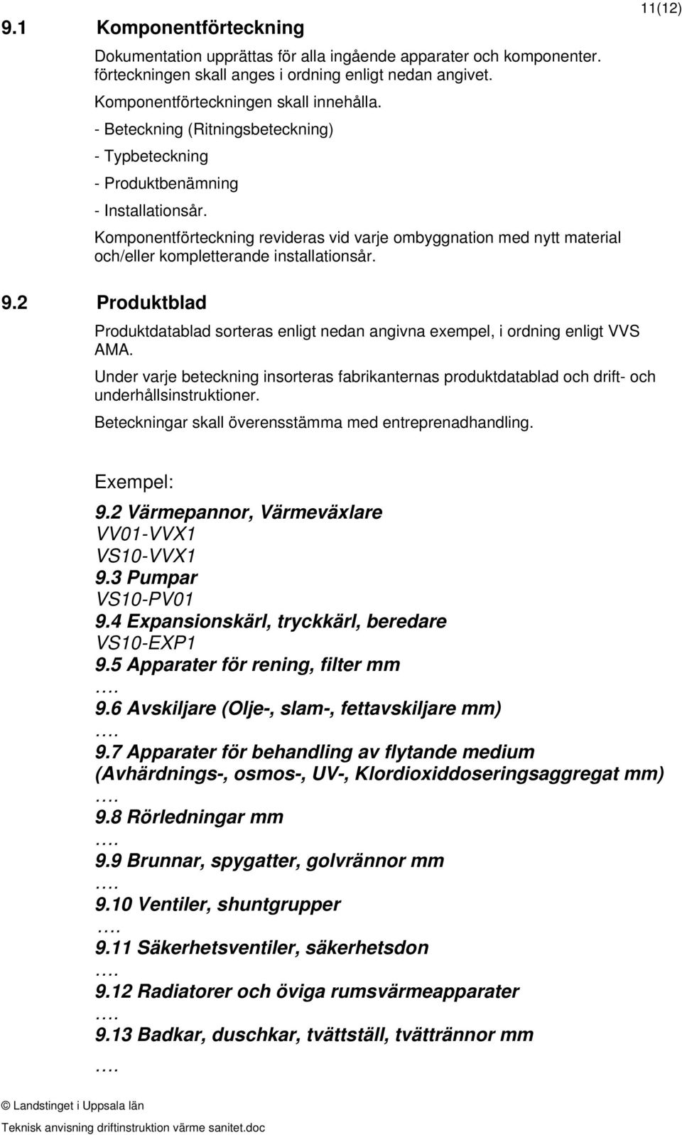 Komponentförteckning revideras vid varje ombyggnation med nytt material och/eller kompletterande installationsår. 11(12) 9.