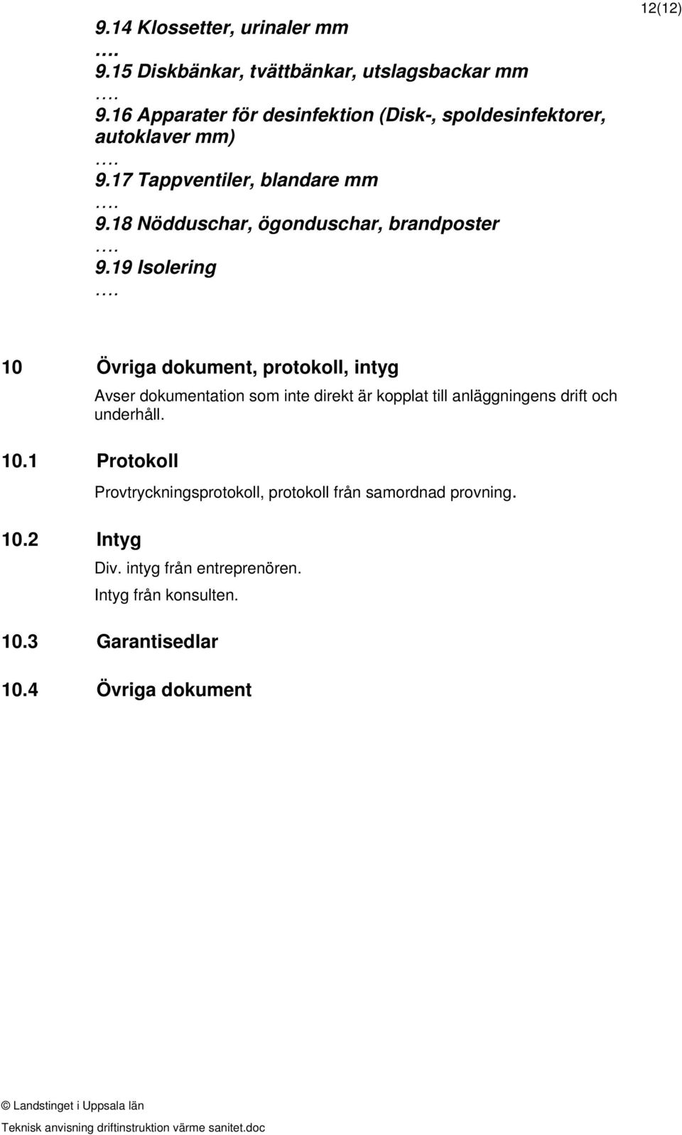 18 Nödduschar, ögonduschar, brandposter 9.19 Isolering 12(12) 10 Övriga dokument, protokoll, intyg 10.1 Protokoll 10.