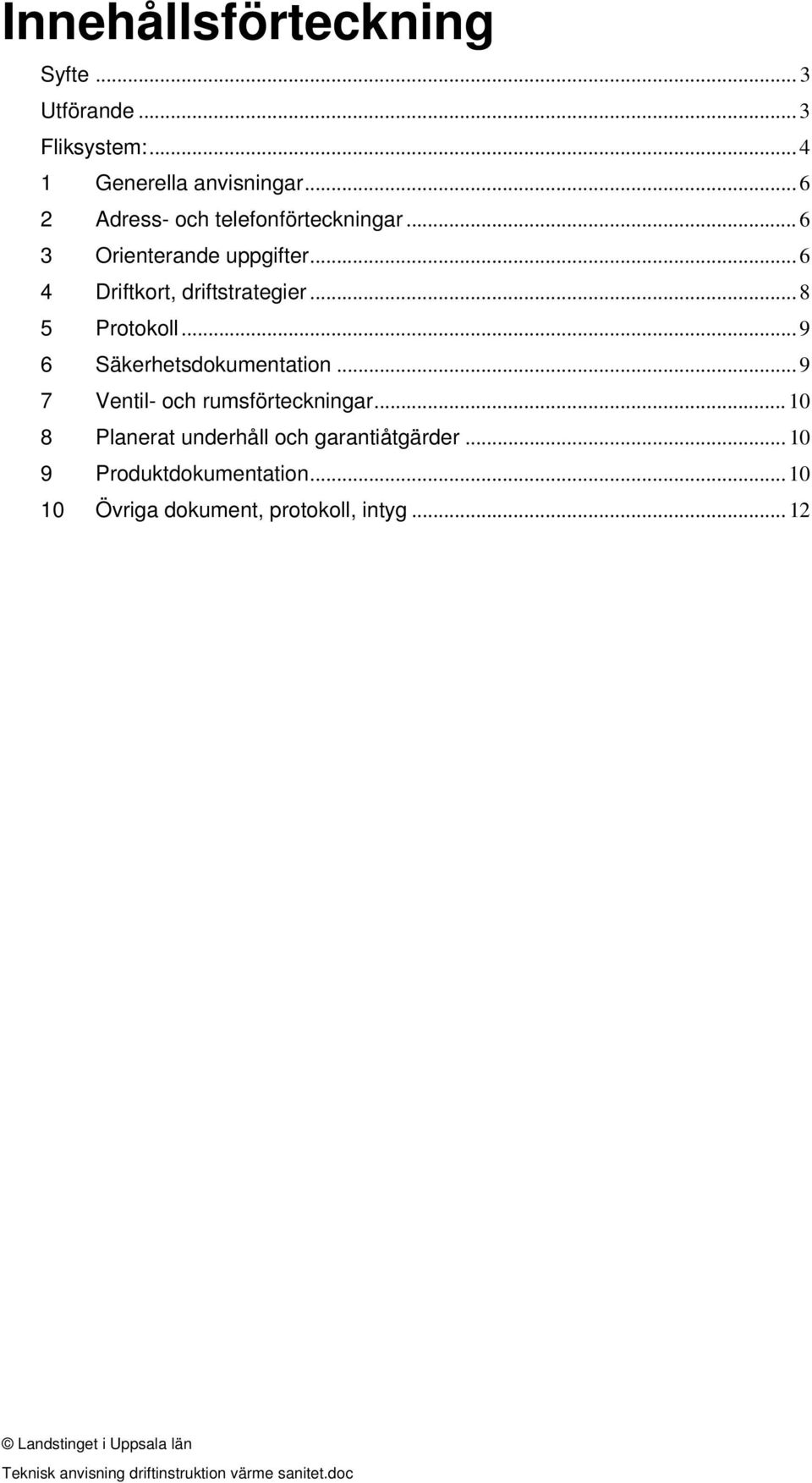 .. 6 4 Driftkort, driftstrategier... 8 5 Protokoll... 9 6 Säkerhetsdokumentation.