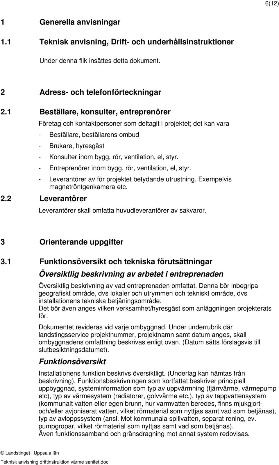 ventilation, el, styr. - Entreprenörer inom bygg, rör, ventilation, el, styr. - Leverantörer av för projektet betydande utrustning. Exempelvis magnetröntgenkamera etc. 2.