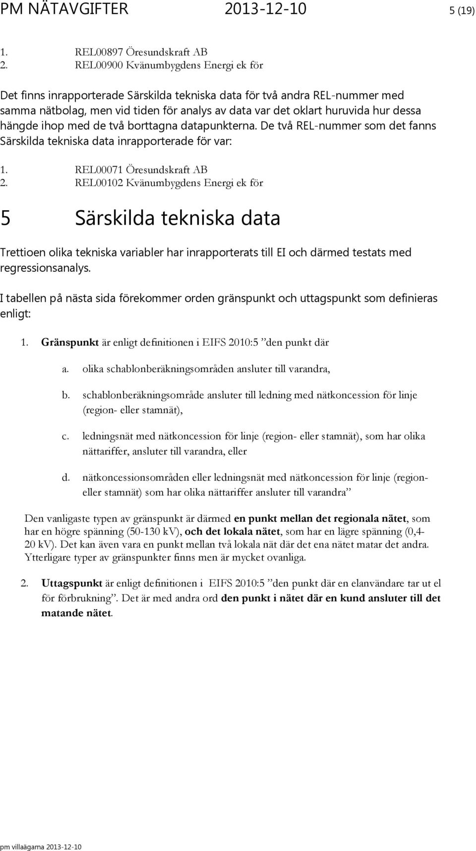 hängde ihop med de två borttagna datapunkterna. De två REL-nummer som det fanns Särskilda tekniska data inrapporterade för var: 1. REL00071 Öresundskraft AB 2.