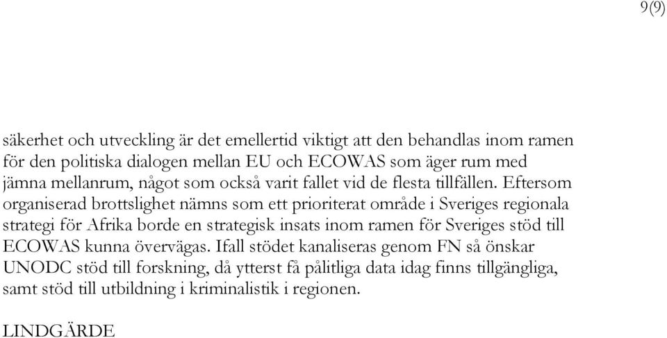 Eftersom organiserad brottslighet nämns som ett prioriterat område i Sveriges regionala strategi för Afrika borde en strategisk insats inom ramen för