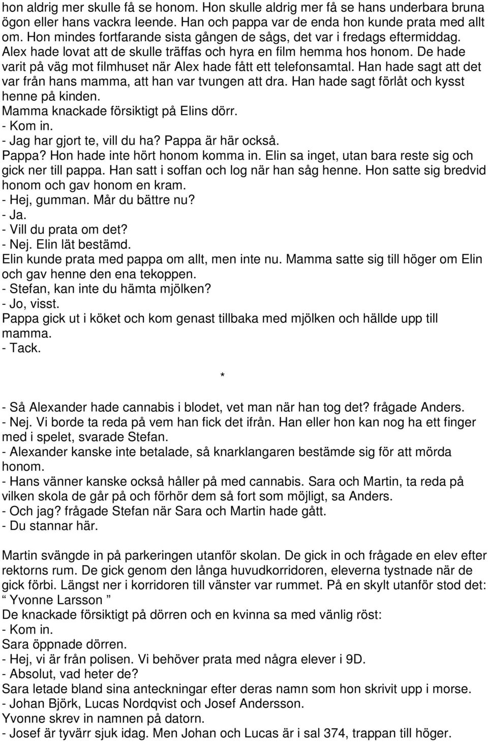 De hade varit på väg mot filmhuset när Alex hade fått ett telefonsamtal. Han hade sagt att det var från hans mamma, att han var tvungen att dra. Han hade sagt förlåt och kysst henne på kinden.