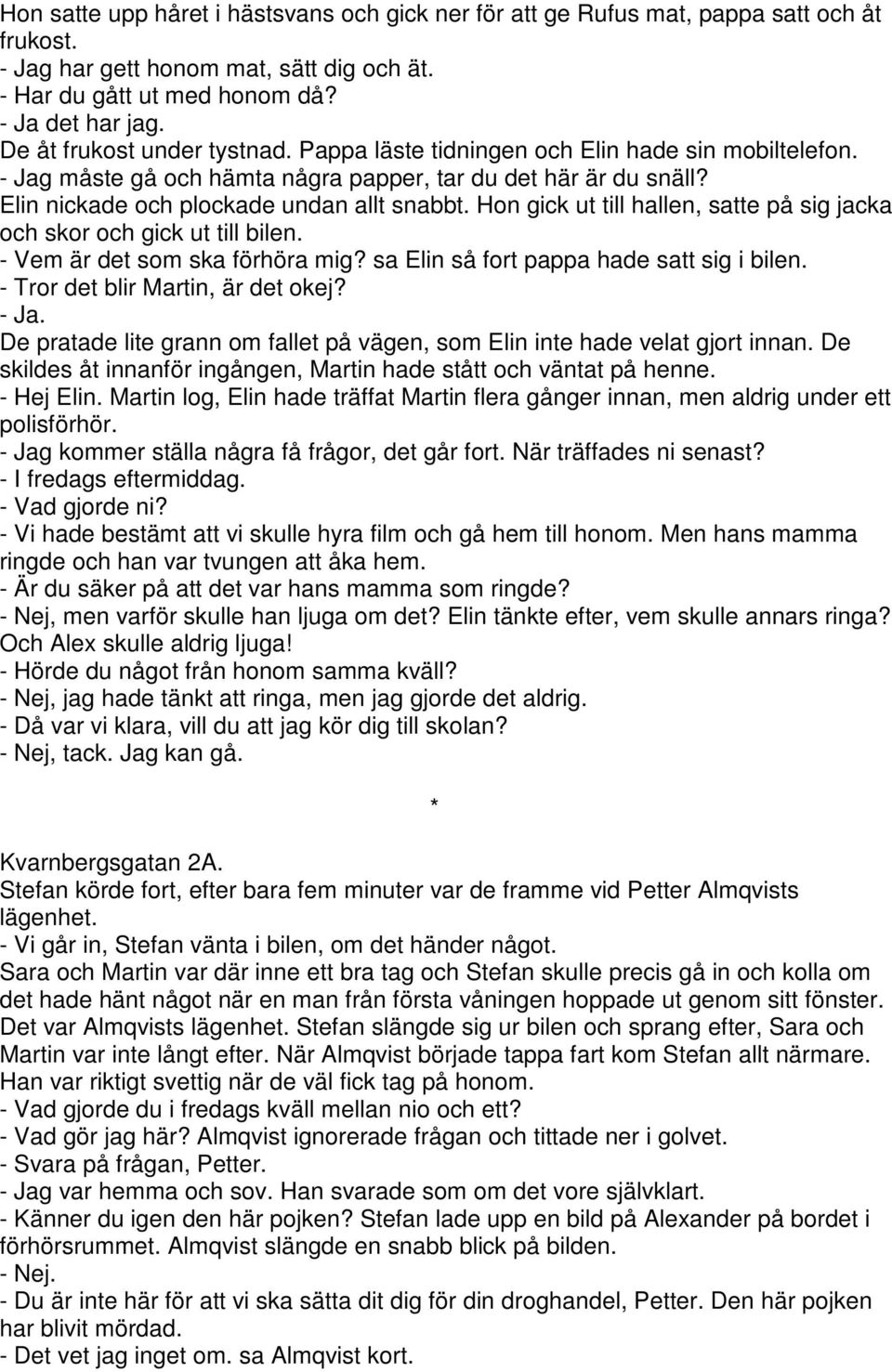 Hon gick ut till hallen, satte på sig jacka och skor och gick ut till bilen. - Vem är det som ska förhöra mig? sa Elin så fort pappa hade satt sig i bilen. - Tror det blir Martin, är det okej? - Ja.