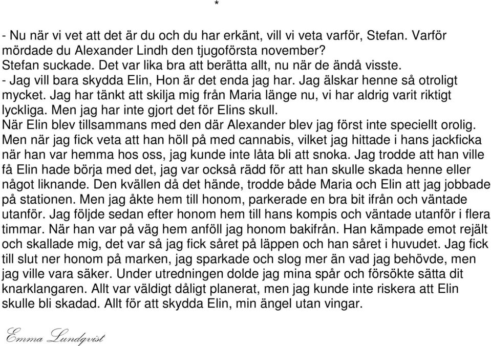 Jag har tänkt att skilja mig från Maria länge nu, vi har aldrig varit riktigt lyckliga. Men jag har inte gjort det för Elins skull.