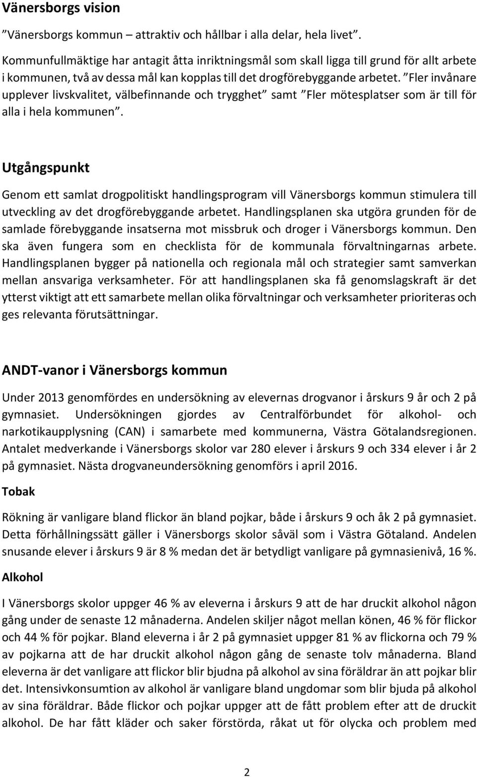 Fler invånare upplever livskvalitet, välbefinnande och trygghet samt Fler mötesplatser som är till för alla i hela kommunen.