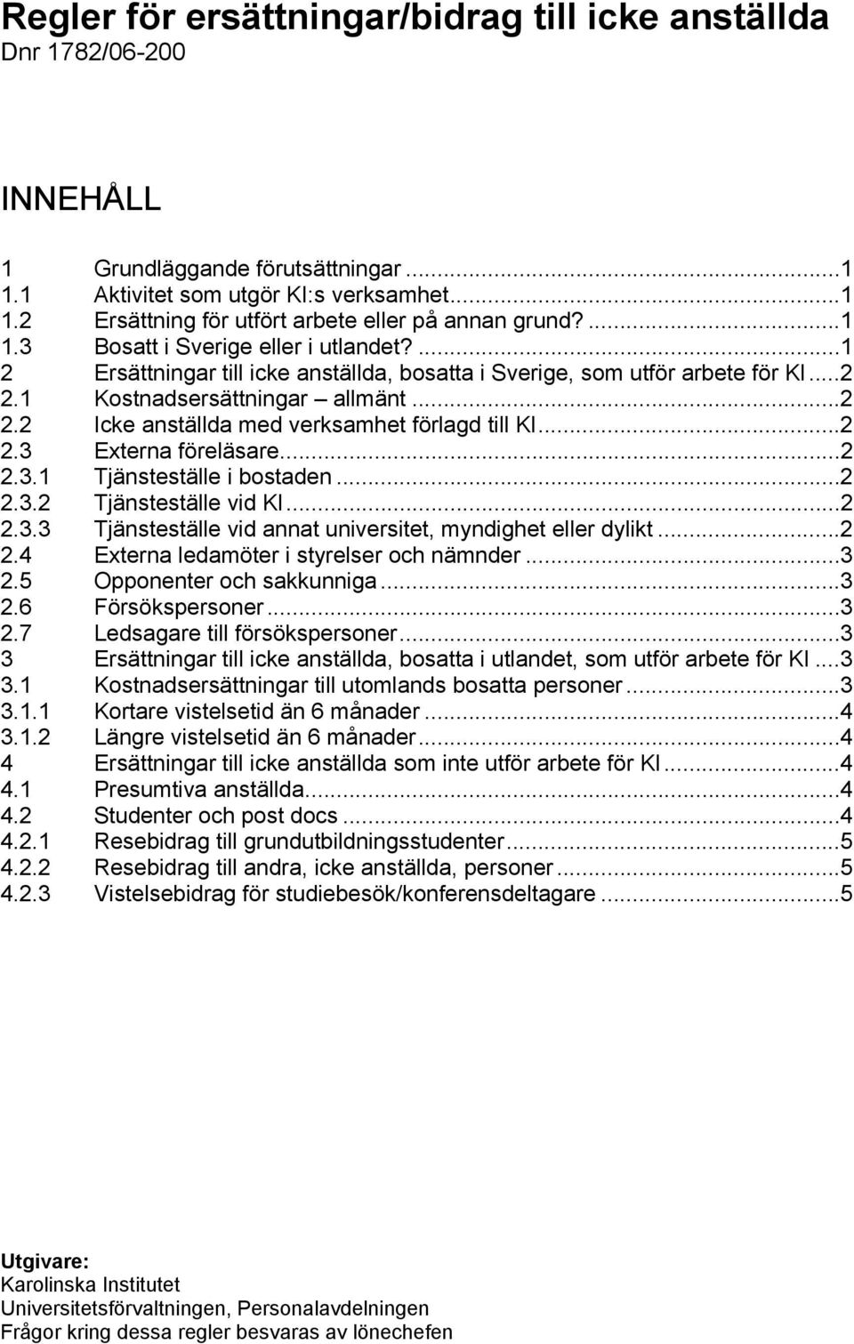 ..2 2.3 Externa föreläsare...2 2.3.1 Tjänsteställe i bostaden...2 2.3.2 Tjänsteställe vid KI...2 2.3.3 Tjänsteställe vid annat universitet, myndighet eller dylikt...2 2.4 Externa ledamöter i styrelser och nämnder.