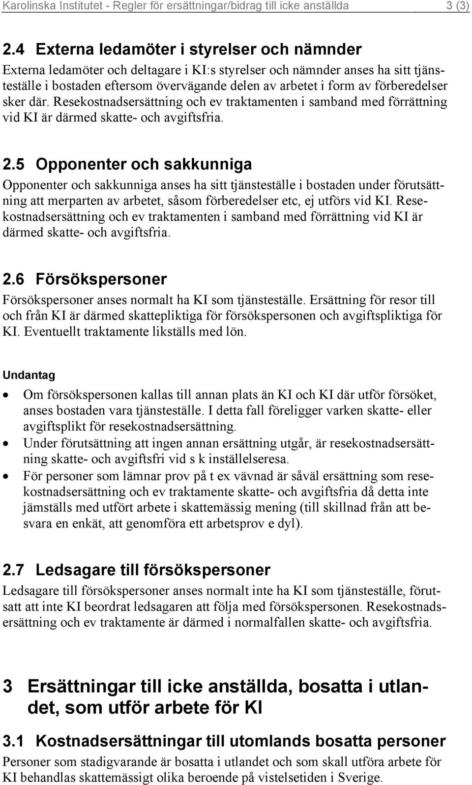 förberedelser sker där. Resekostnadsersättning och ev traktamenten i samband med förrättning vid KI är därmed skatte- och avgiftsfria. 2.