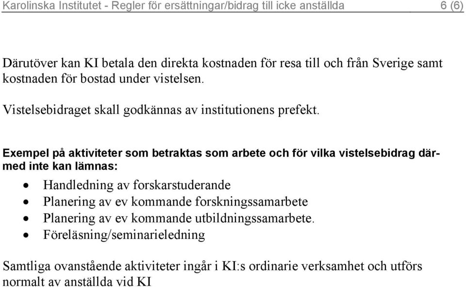 Exempel på aktiviteter som betraktas som arbete och för vilka vistelsebidrag därmed inte kan lämnas: Handledning av forskarstuderande Planering av ev