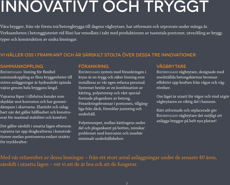 Vi håller oss i framkant och är särskilt stolta över dessa tre innovationer: Sammankoppling Rixöbryggans lösning för flexibel sammankoppling av flera bryggenheter till större anläggningar är