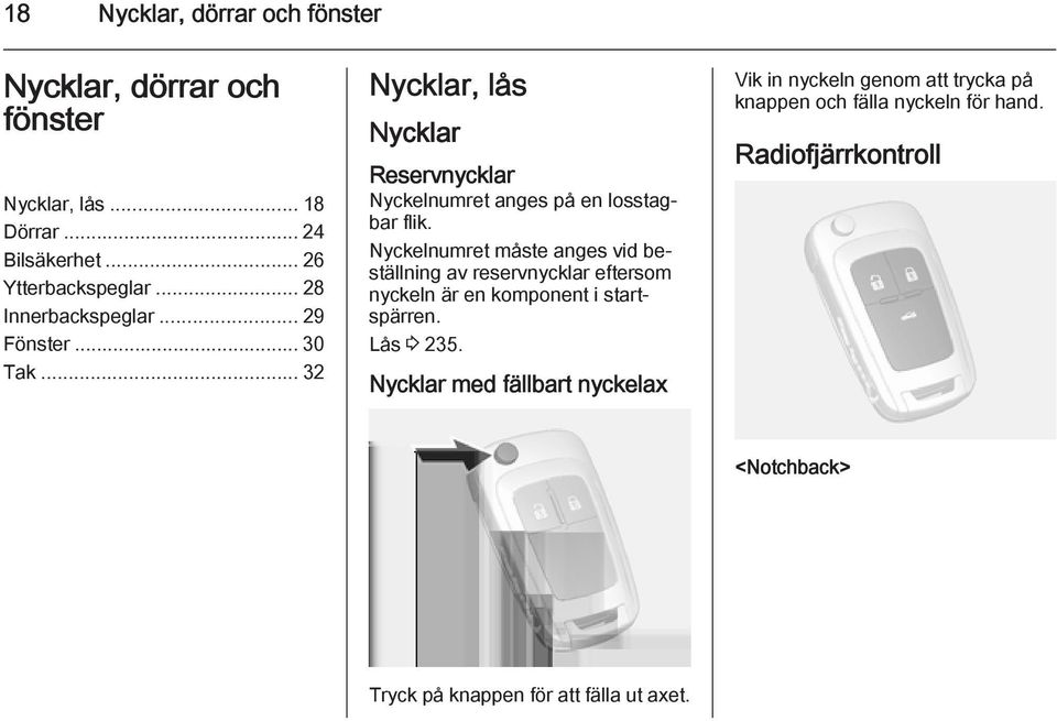 Nyckelnumret måste anges vid beställning av reservnycklar eftersom nyckeln är en komponent i startspärren. Lås 3 235.