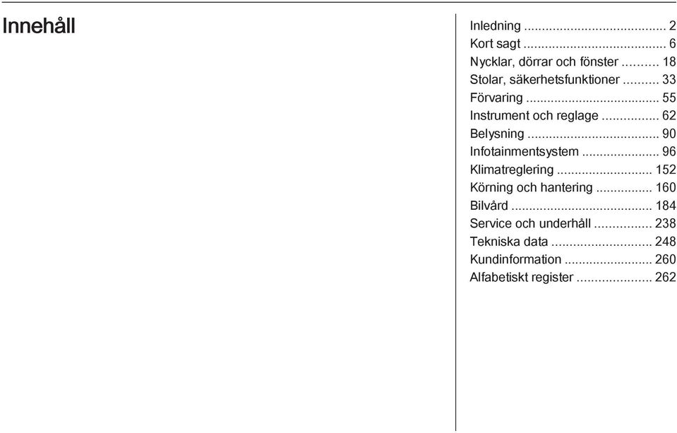 .. 62 Belysning... 90 Infotainmentsystem... 96 Klimatreglering... 152 Körning och hantering.