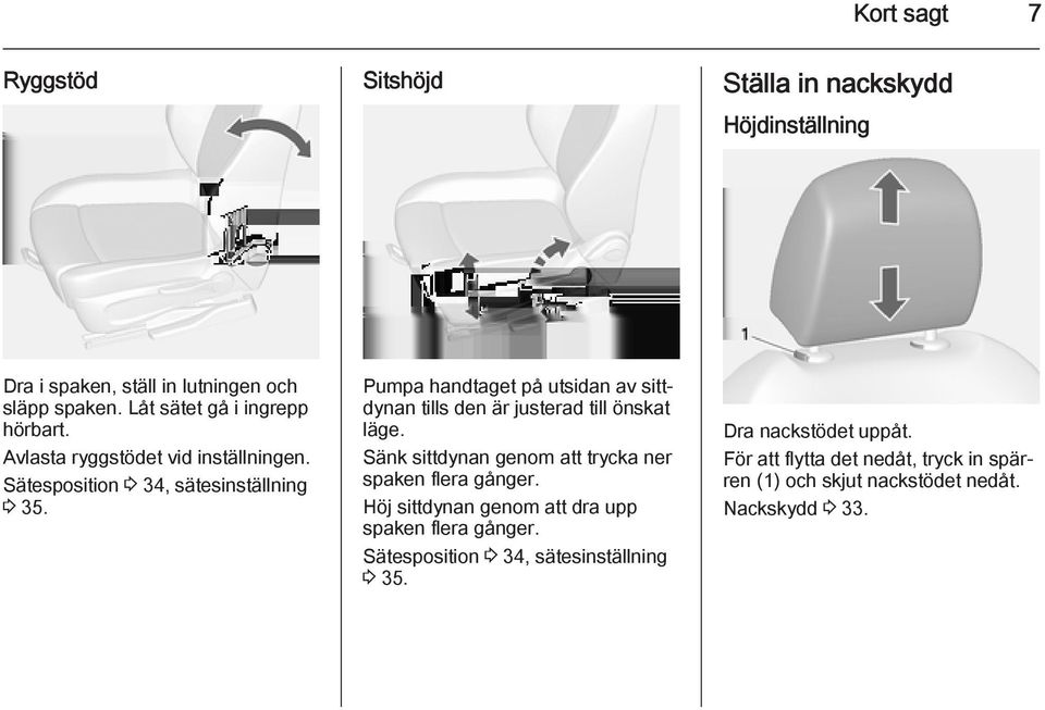 Pumpa handtaget på utsidan av sittdynan tills den är justerad till önskat läge. Sänk sittdynan genom att trycka ner spaken flera gånger.