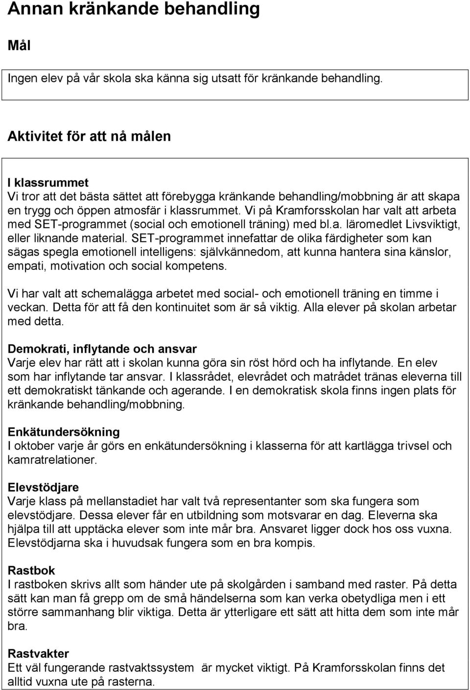 Vi på Kramforsskolan har valt att arbeta med SET-programmet (social och emotionell träning) med bl.a. läromedlet Livsviktigt, eller liknande material.