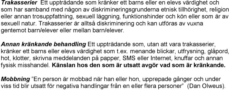 Annan kränkande behandling Ett uppträdande som, utan att vara trakasserier, kränker ett barns eller elevs värdighet som t.ex.