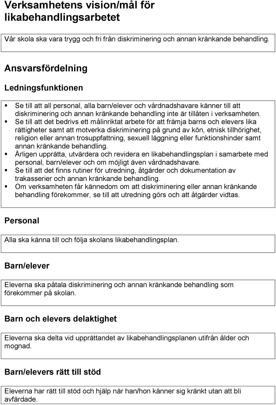 Se till att det bedrivs ett målinriktat arbete för att främja barns och elevers lika rättigheter samt att motverka diskriminering på grund av kön, etnisk tillhörighet, religion eller annan