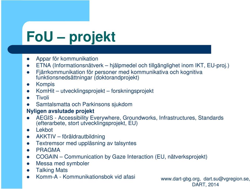 Samtalsmatta och Parkinsons sjukdom Nyligen avslutade projekt AEGIS - Accessibility Everywhere, Groundworks, Infrastructures, Standards (efterarbete, stort