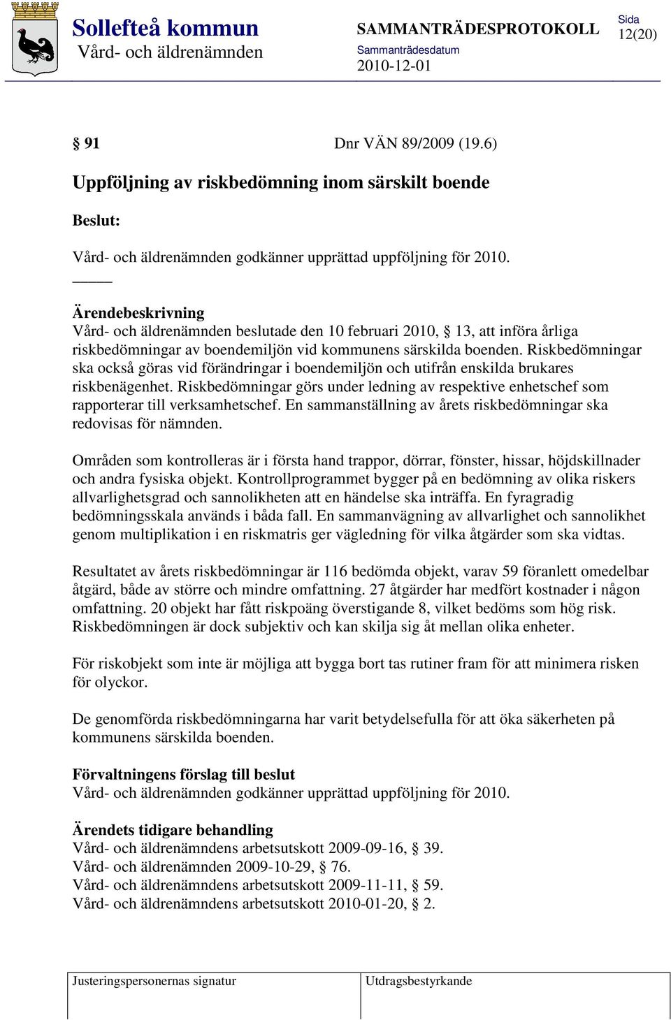 Riskbedömningar ska också göras vid förändringar i boendemiljön och utifrån enskilda brukares riskbenägenhet.