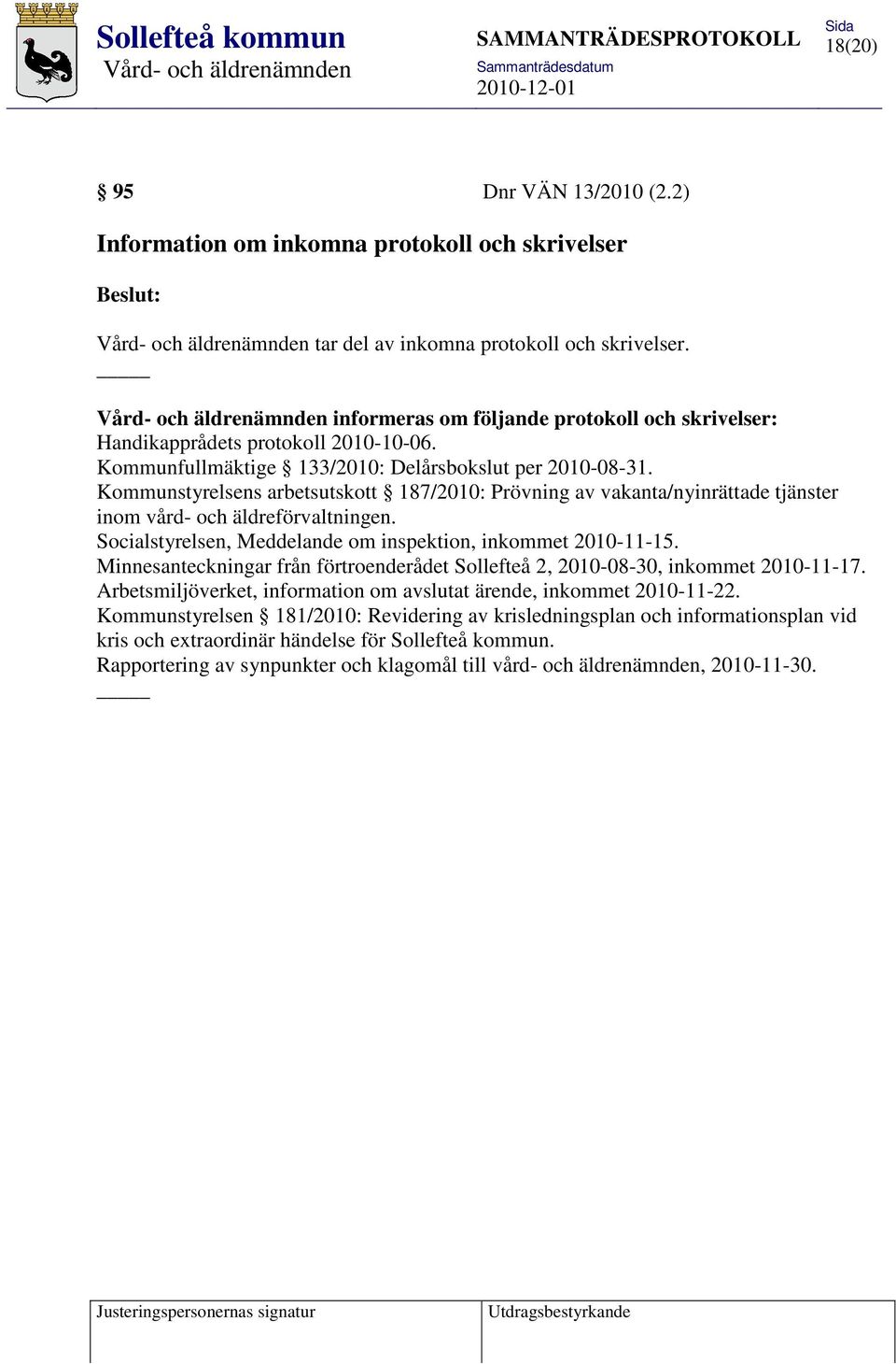 Kommunstyrelsens arbetsutskott 187/2010: Prövning av vakanta/nyinrättade tjänster inom vård- och äldreförvaltningen. Socialstyrelsen, Meddelande om inspektion, inkommet 2010-11-15.