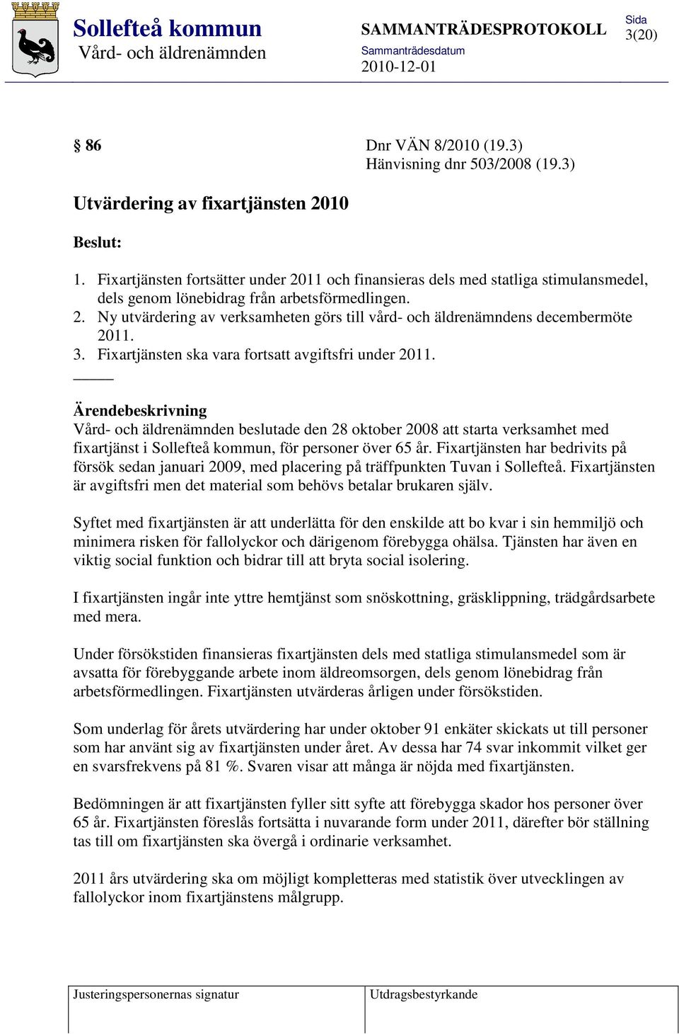 3. Fixartjänsten ska vara fortsatt avgiftsfri under 2011. Ärendebeskrivning beslutade den 28 oktober 2008 att starta verksamhet med fixartjänst i Sollefteå kommun, för personer över 65 år.