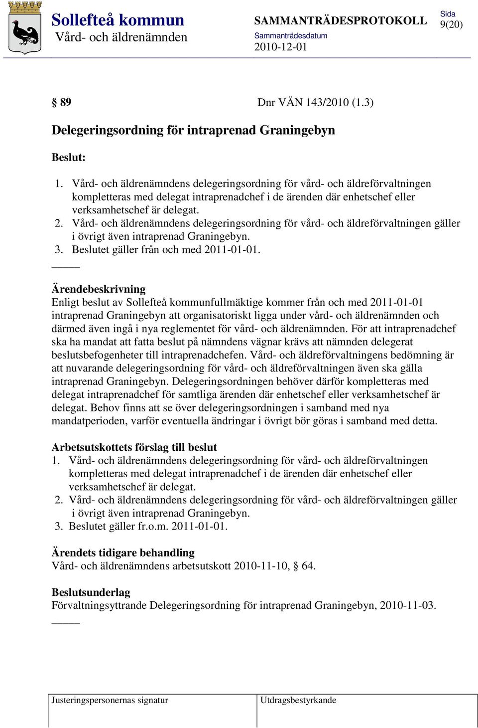 s delegeringsordning för vård- och äldreförvaltningen gäller i övrigt även intraprenad Graningebyn. 3. Beslutet gäller från och med 2011-01-01.