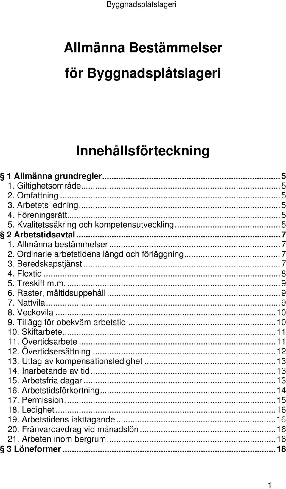 Treskift m.m....9 6. Raster, måltidsuppehåll...9 7. Nattvila...9 8. Veckovila...10 9. Tillägg för obekväm arbetstid...10 10. Skiftarbete...11 11. Övertidsarbete...11 12. Övertidsersättning...12 13.