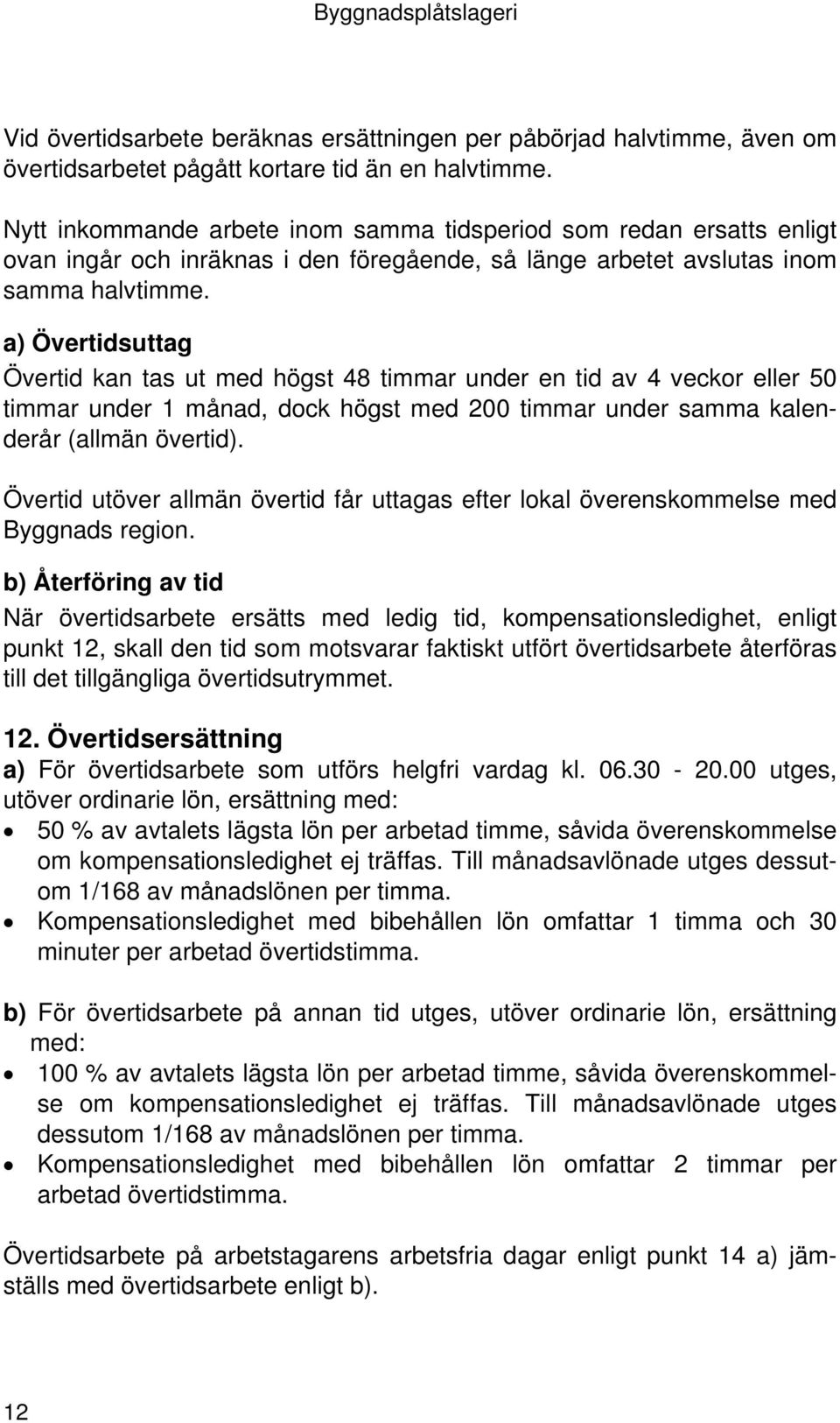 a) Övertidsuttag Övertid kan tas ut med högst 48 timmar under en tid av 4 veckor eller 50 timmar under 1 månad, dock högst med 200 timmar under samma kalenderår (allmän övertid).