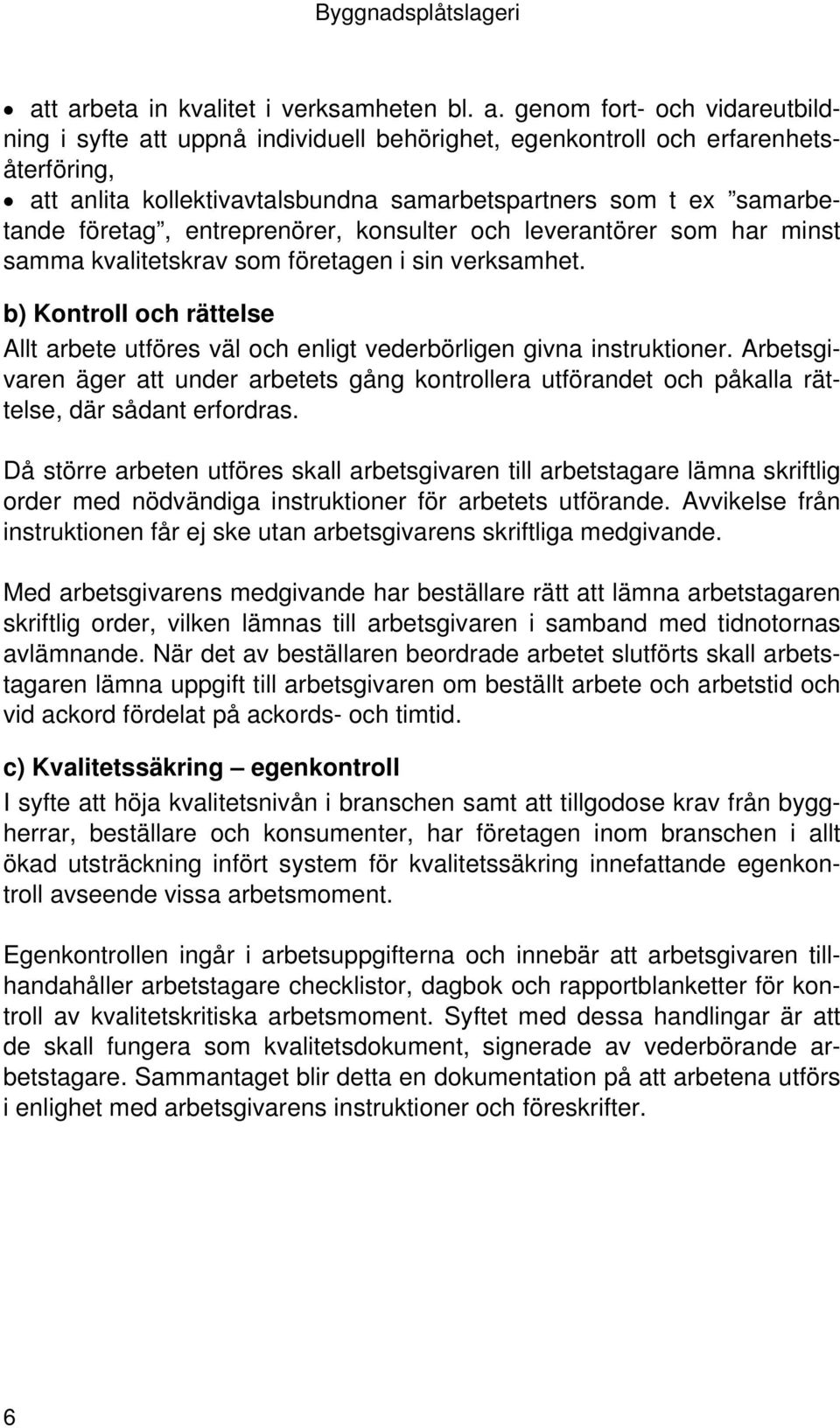 genom fort- och vidareutbildning i syfte att uppnå individuell behörighet, egenkontroll och erfarenhetsåterföring, att anlita kollektivavtalsbundna samarbetspartners som t ex samarbetande företag,