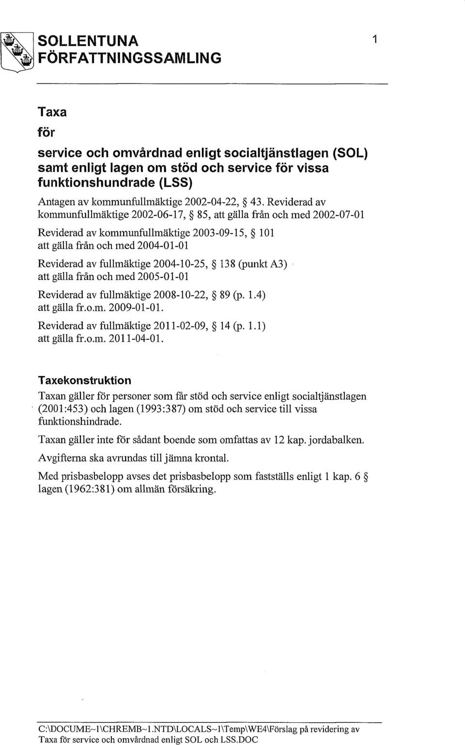 Reviderad av kommunfullmäktige 2002-06-17, 85, att gälla från och med 2002-07-01 Reviderad av kommunfullmäktige 2003-09-15, 101 att gälla från och med 2004-01-01 Reviderad av fullmäktige 2004-10-25,