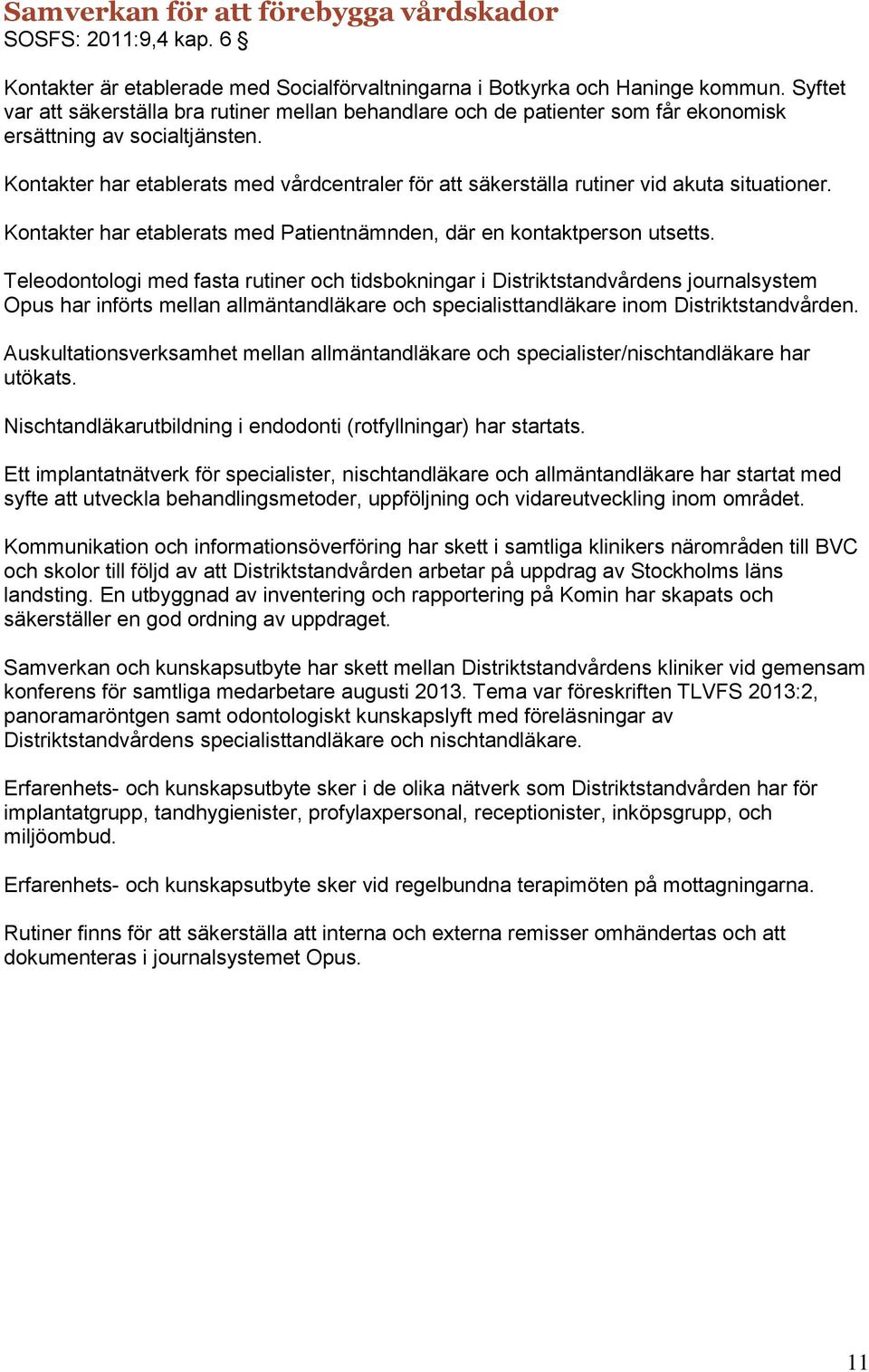 Kontakter har etablerats med vårdcentraler för att säkerställa rutiner vid akuta situationer. Kontakter har etablerats med Patientnämnden, där en kontaktperson utsetts.